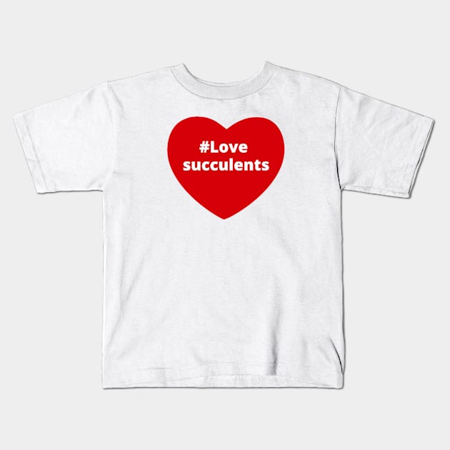 Love Succulents - Hashtag Heart Kids T-Shirt by support4love